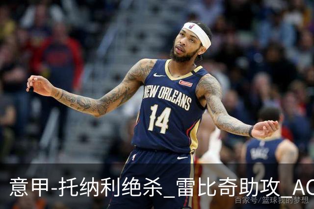 意甲-托纳利绝杀 雷比奇助攻 AC米兰2-1夺3连胜